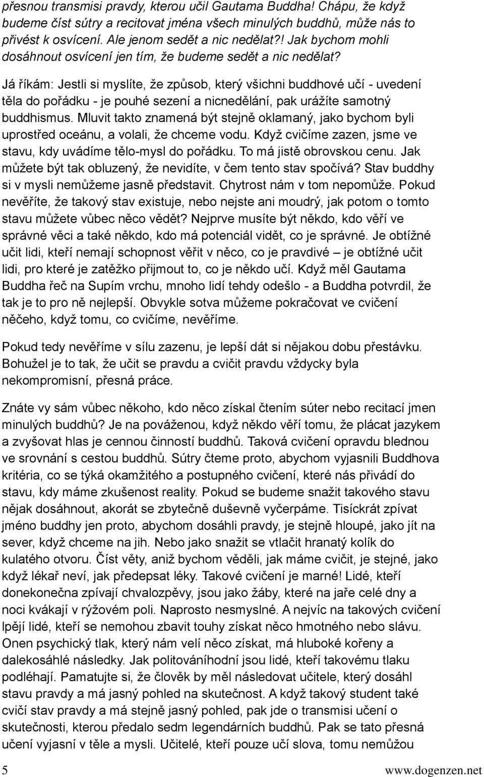 Já říkám: Jestli si myslíte, že způsob, který všichni buddhové učí - uvedení těla do pořádku - je pouhé sezení a nicnedělání, pak urážíte samotný buddhismus.