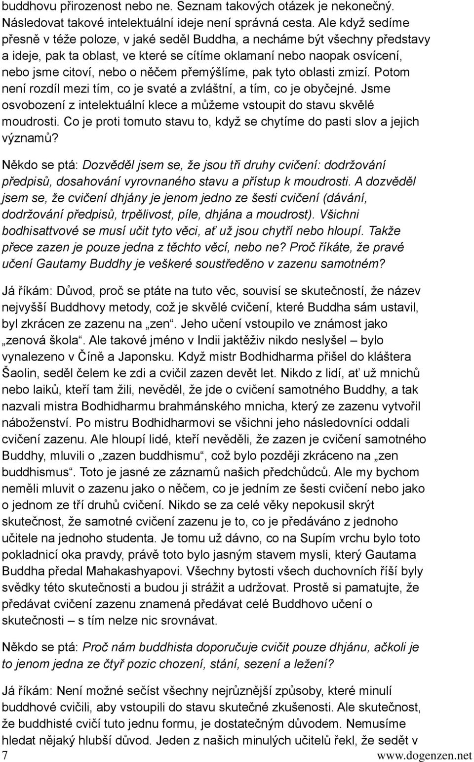 přemýšlíme, pak tyto oblasti zmizí. Potom není rozdíl mezi tím, co je svaté a zvláštní, a tím, co je obyčejné. Jsme osvobození z intelektuální klece a můžeme vstoupit do stavu skvělé moudrosti.