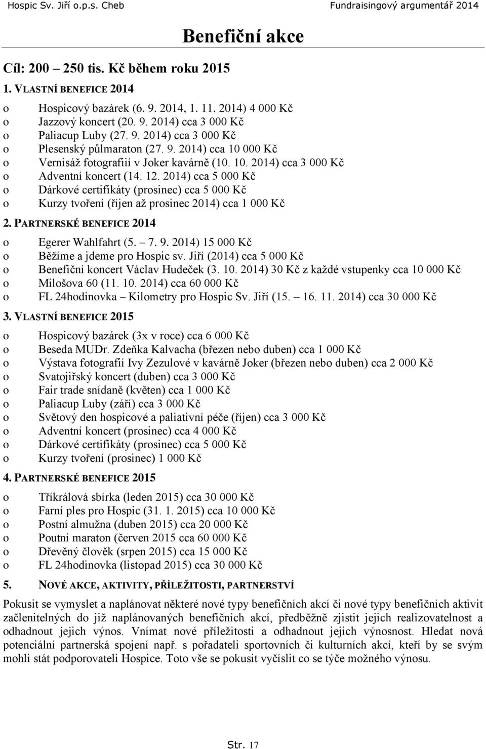 2014) cca 5 000 Kč Dárkvé certifikáty (prsinec) cca 5 000 Kč Kurzy tvření (říjen až prsinec 2014) cca 1 000 Kč 2. PARTNERSKÉ BENEFICE 2014 Egerer Wahlfahrt (5. 7. 9.