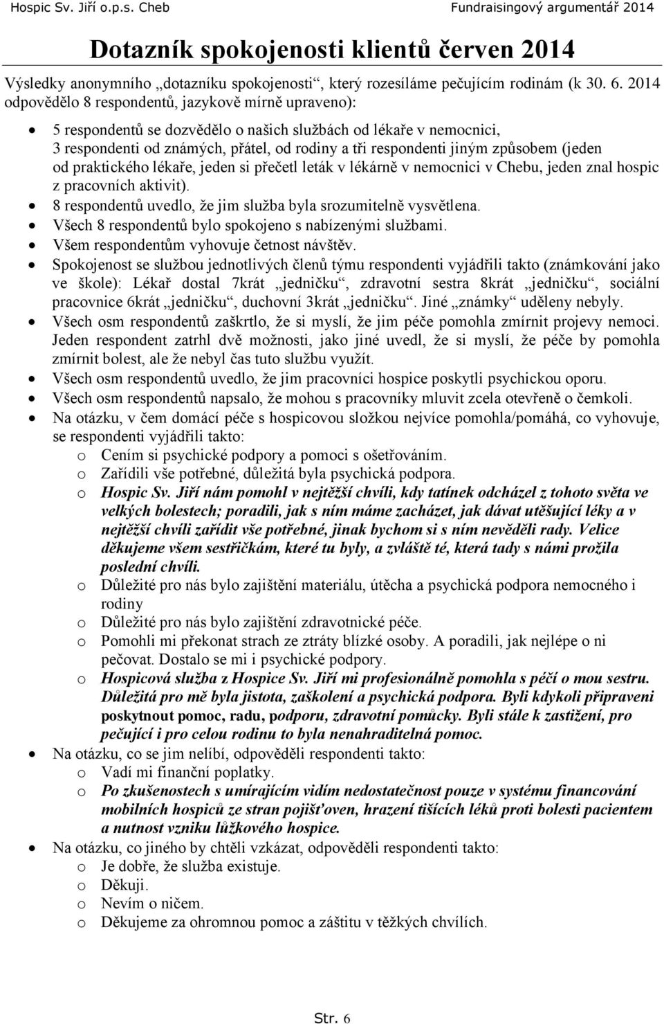 praktickéh lékaře, jeden si přečetl leták v lékárně v nemcnici v Chebu, jeden znal hspic z pracvních aktivit). 8 respndentů uvedl, že jim služba byla srzumitelně vysvětlena.