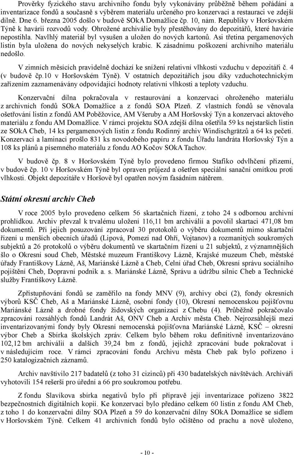 Navlhlý materiál byl vysušen a uložen do nových kartonů. Asi třetina pergamenových listin byla uložena do nových nekyselých krabic. K zásadnímu poškození archivního materiálu nedošlo.