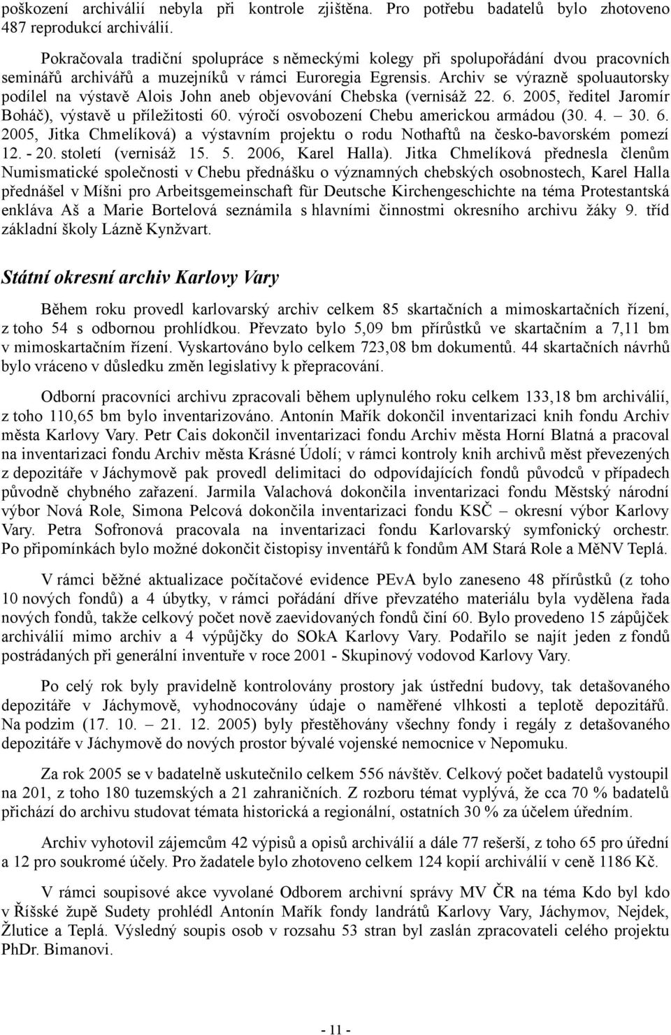 Archiv se výrazně spoluautorsky podílel na výstavě Alois John aneb objevování Chebska (vernisáž 22. 6. 2005, ředitel Jaromír Boháč), výstavě u příležitosti 60.