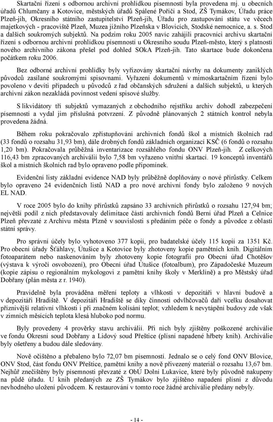 majetkových - pracoviště Plzeň, Muzea jižního Plzeňska v Blovicích, Stodské nemocnice, a. s. Stod a dalších soukromých subjektů.