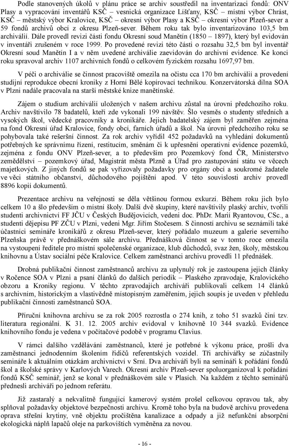 Dále provedl revizi části fondu Okresní soud Manětín (1850 1897), který byl evidován v inventáři zrušeném v roce 1999.