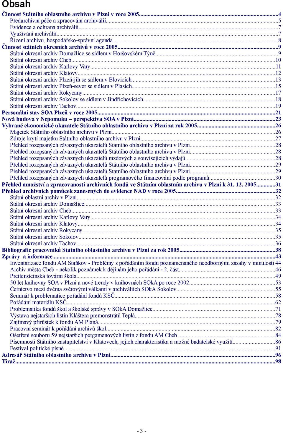 ..10 Státní okresní archiv Karlovy Vary...11 Státní okresní archiv Klatovy...12 Státní okresní archiv Plzeň-jih se sídlem v Blovicích...13 Státní okresní archiv Plzeň-sever se sídlem v Plasích.