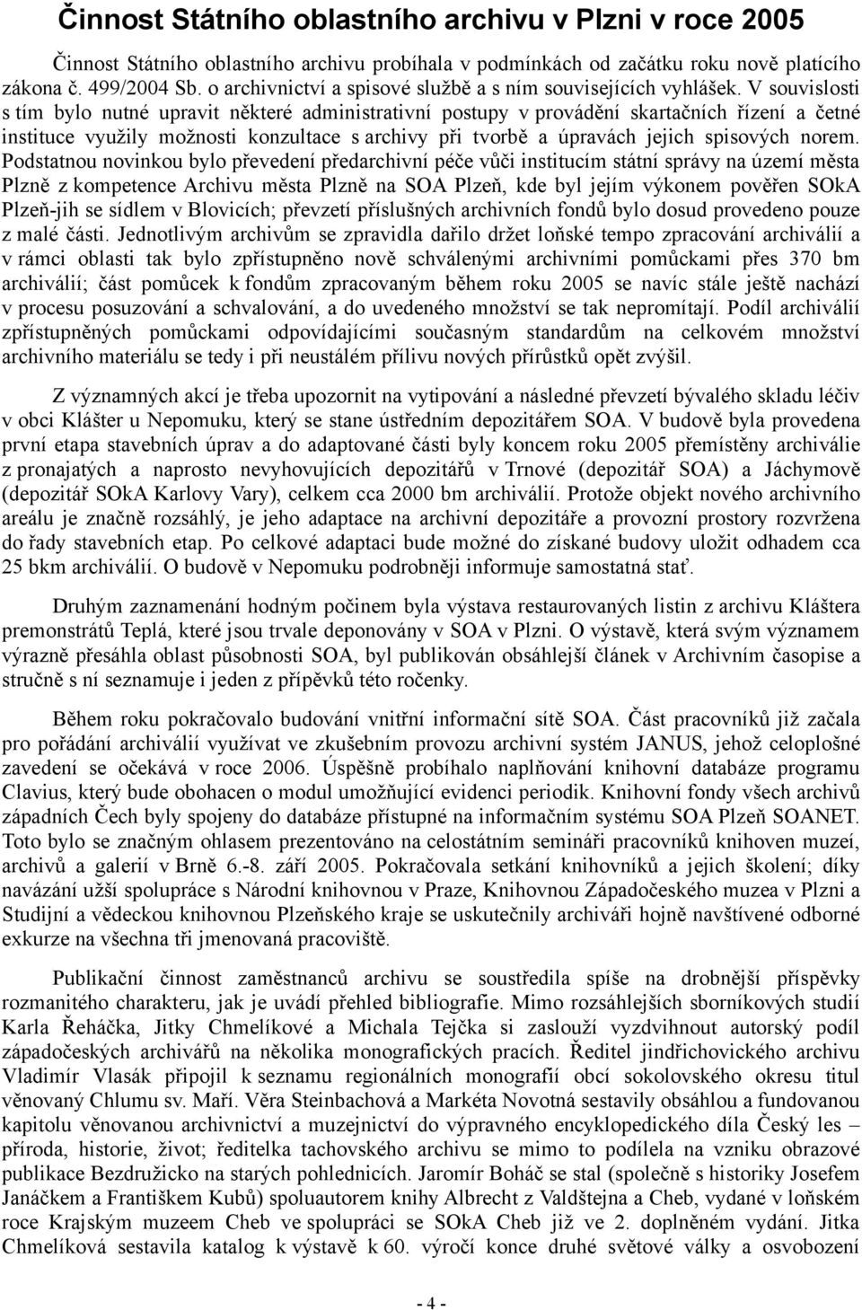 V souvislosti s tím bylo nutné upravit některé administrativní postupy v provádění skartačních řízení a četné instituce využily možnosti konzultace s archivy při tvorbě a úpravách jejich spisových