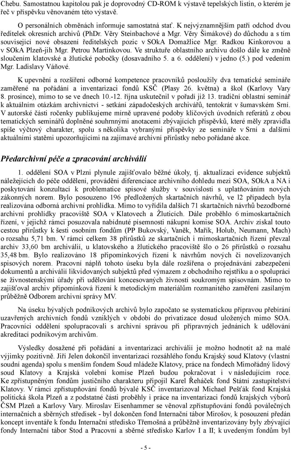 Radkou Kinkorovou a v SOkA Plzeň-jih Mgr. Petrou Martínkovou. Ve struktuře oblastního archivu došlo dále ke změně sloučením klatovské a žlutické pobočky (dosavadního 5. a 6. oddělení) v jedno (5.