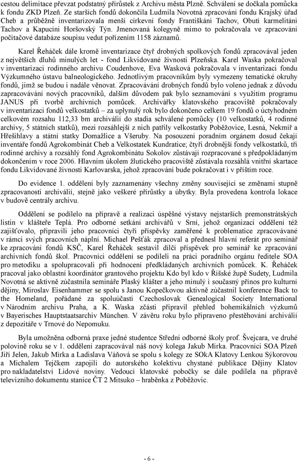 Jmenovaná kolegyně mimo to pokračovala ve zpracování počítačové databáze soupisu vedut pořízením 1158 záznamů.