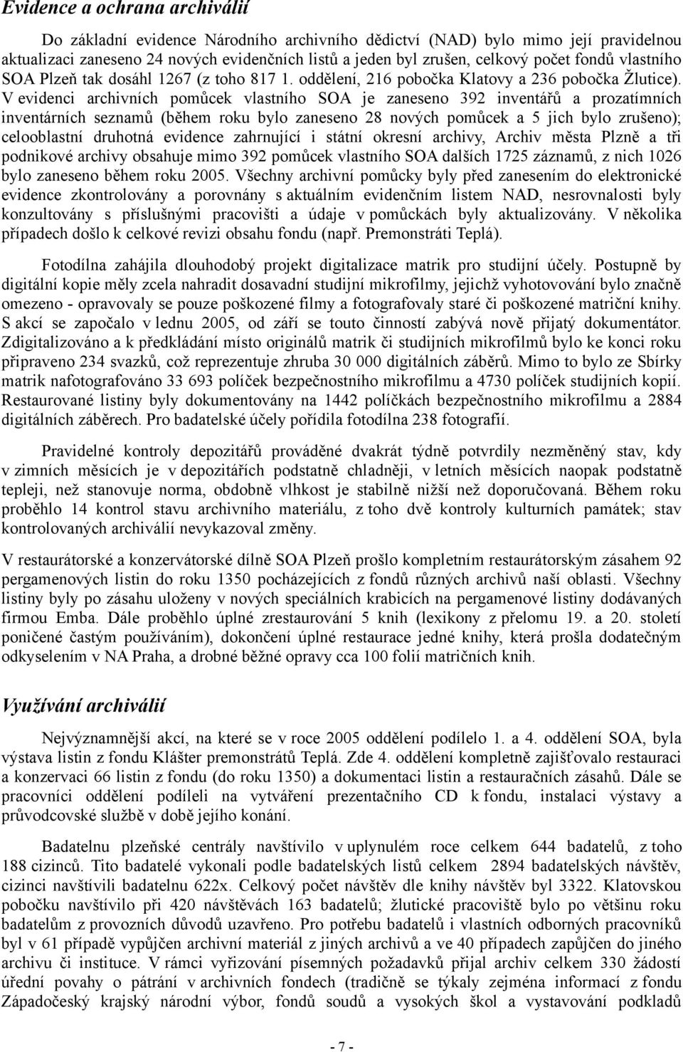 V evidenci archivních pomůcek vlastního SOA je zaneseno 392 inventářů a prozatímních inventárních seznamů (během roku bylo zaneseno 28 nových pomůcek a 5 jich bylo zrušeno); celooblastní druhotná