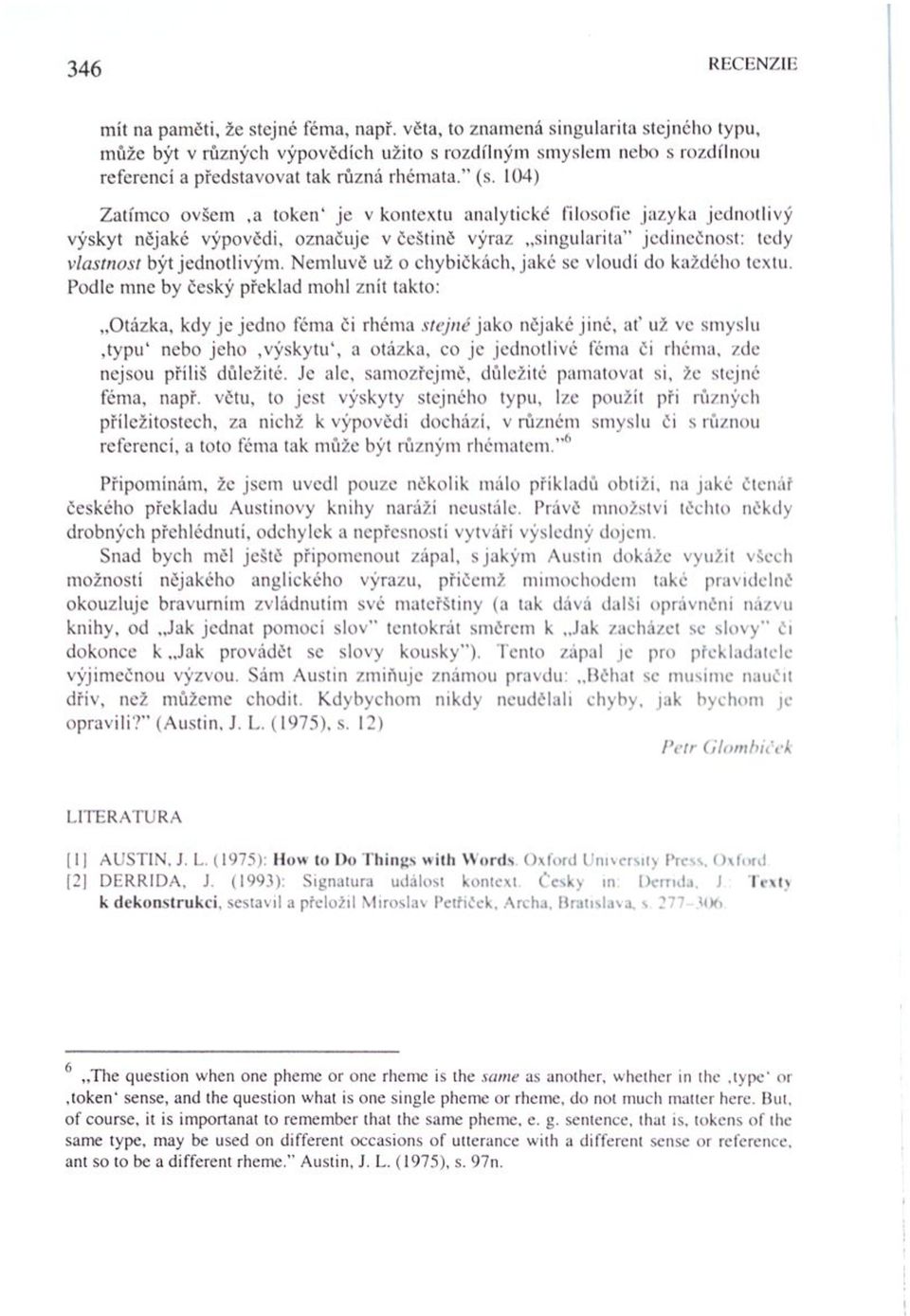 104) Zatímco ovšem,a token' je v kontextu analytické filosofie jazyka jednotlivý výskyt nějaké výpovědi, označuje v češtině výraz singularita" jedinečnost: tedy vlastnost být jednotlivým.