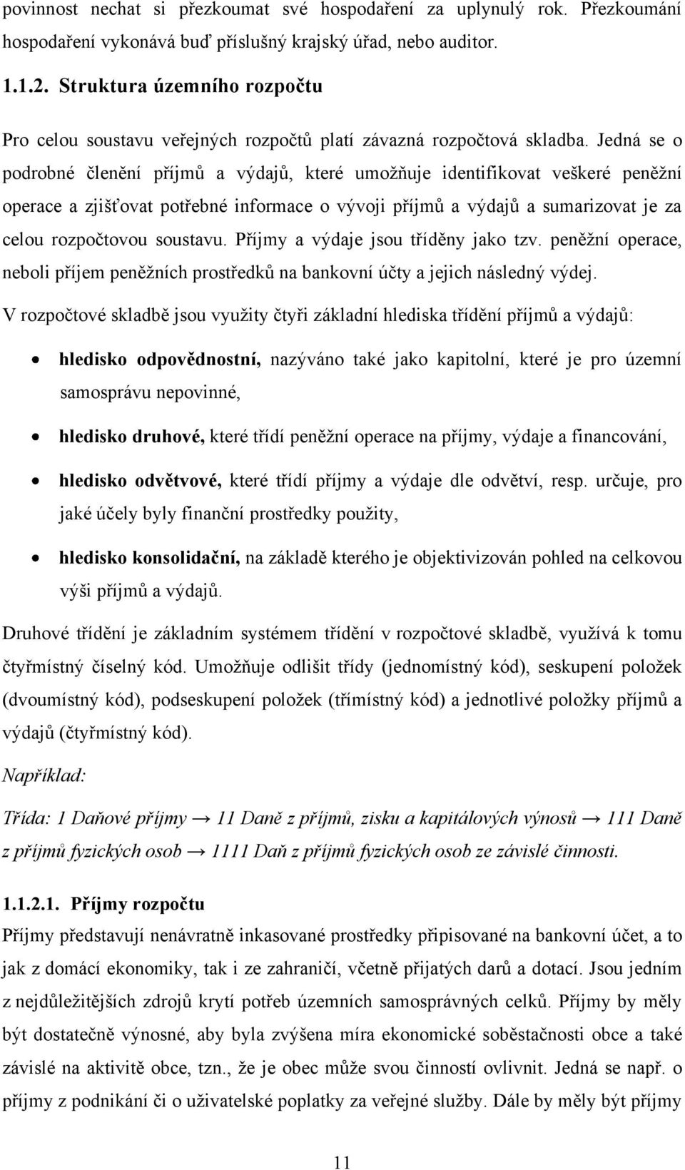 Jedná se o podrobné členění příjmů a výdajů, které umoţňuje identifikovat veškeré peněţní operace a zjišťovat potřebné informace o vývoji příjmů a výdajů a sumarizovat je za celou rozpočtovou