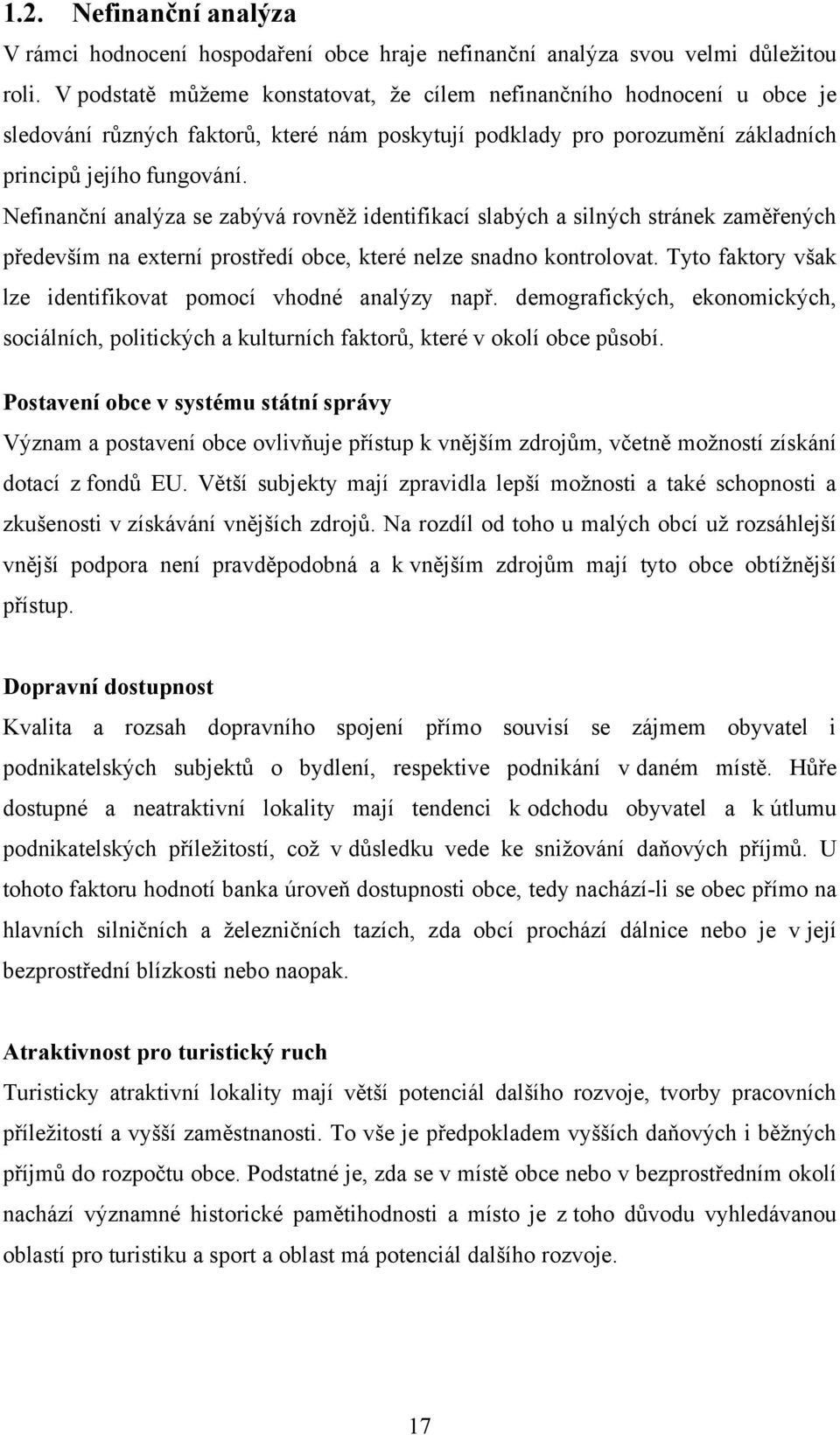 Nefinanční analýza se zabývá rovněţ identifikací slabých a silných stránek zaměřených především na externí prostředí obce, které nelze snadno kontrolovat.