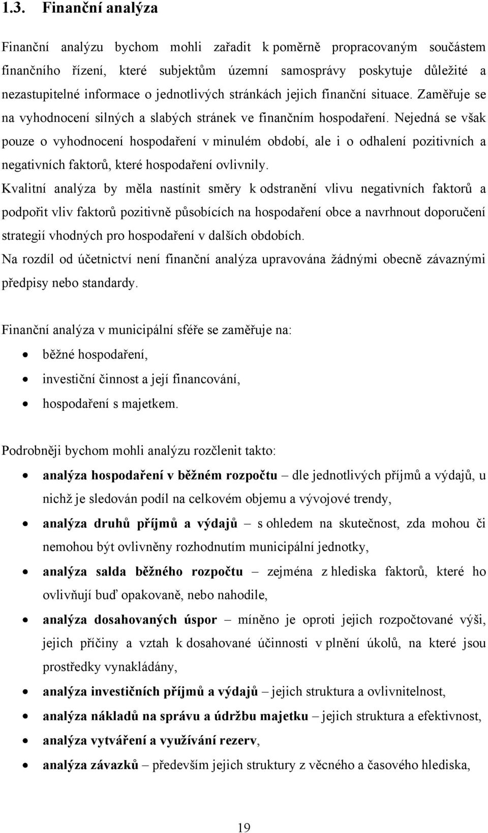 Nejedná se však pouze o vyhodnocení hospodaření v minulém období, ale i o odhalení pozitivních a negativních faktorů, které hospodaření ovlivnily.