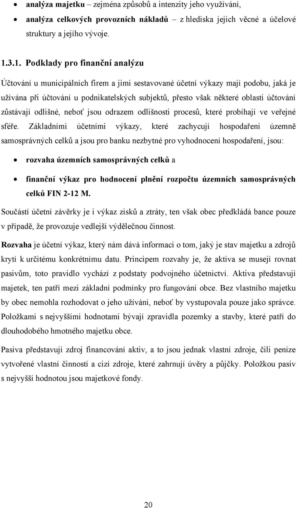 účtování zůstávají odlišné, neboť jsou odrazem odlišnosti procesů, které probíhají ve veřejné sféře.