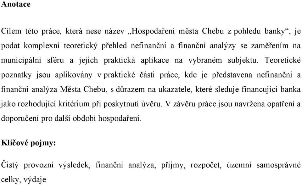 Teoretické poznatky jsou aplikovány v praktické části práce, kde je představena nefinanční a finanční analýza Města Chebu, s důrazem na ukazatele, které sleduje