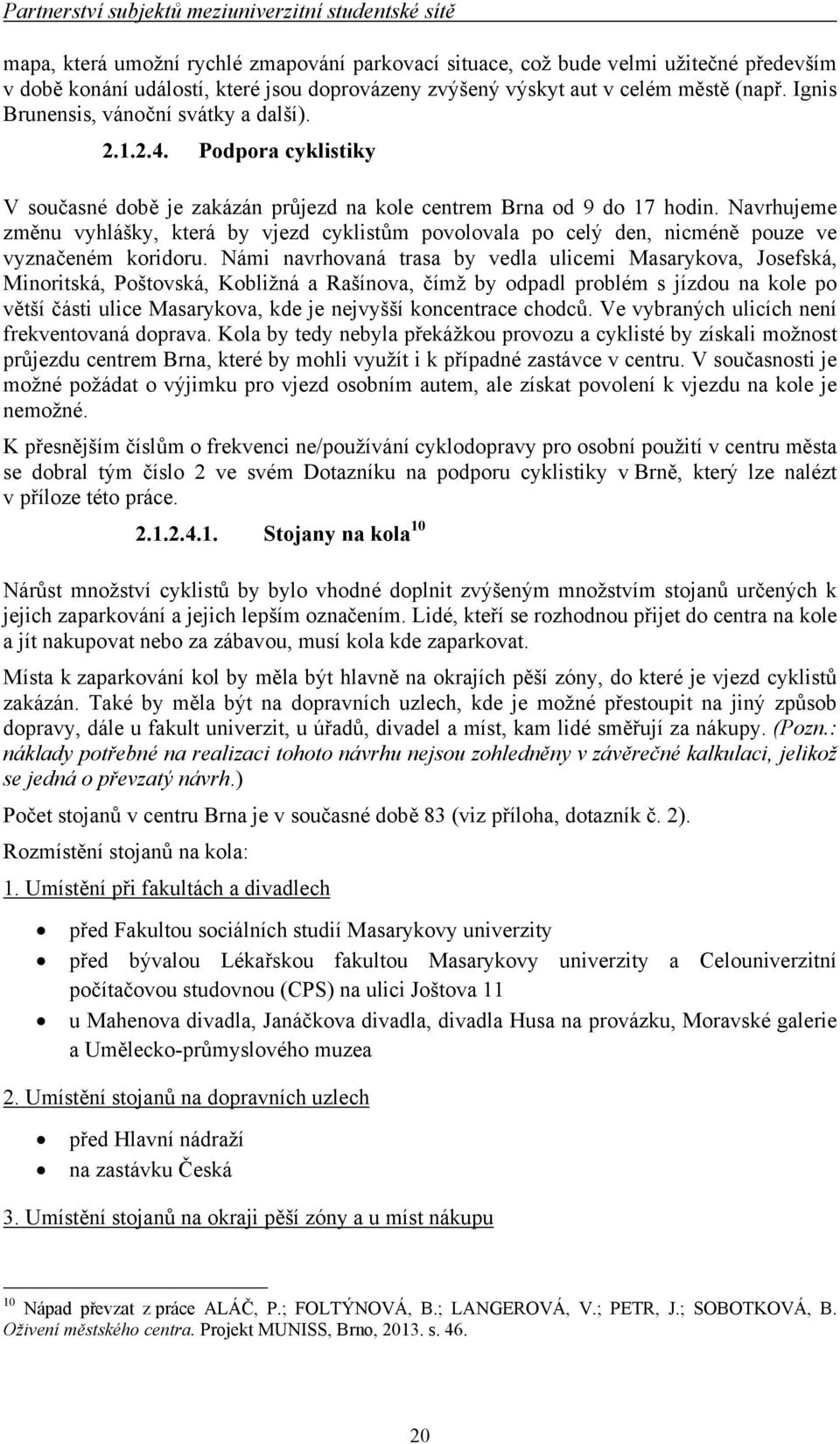 Navrhujeme změnu vyhlášky, která by vjezd cyklistům povolovala po celý den, nicméně pouze ve vyznačeném koridoru.