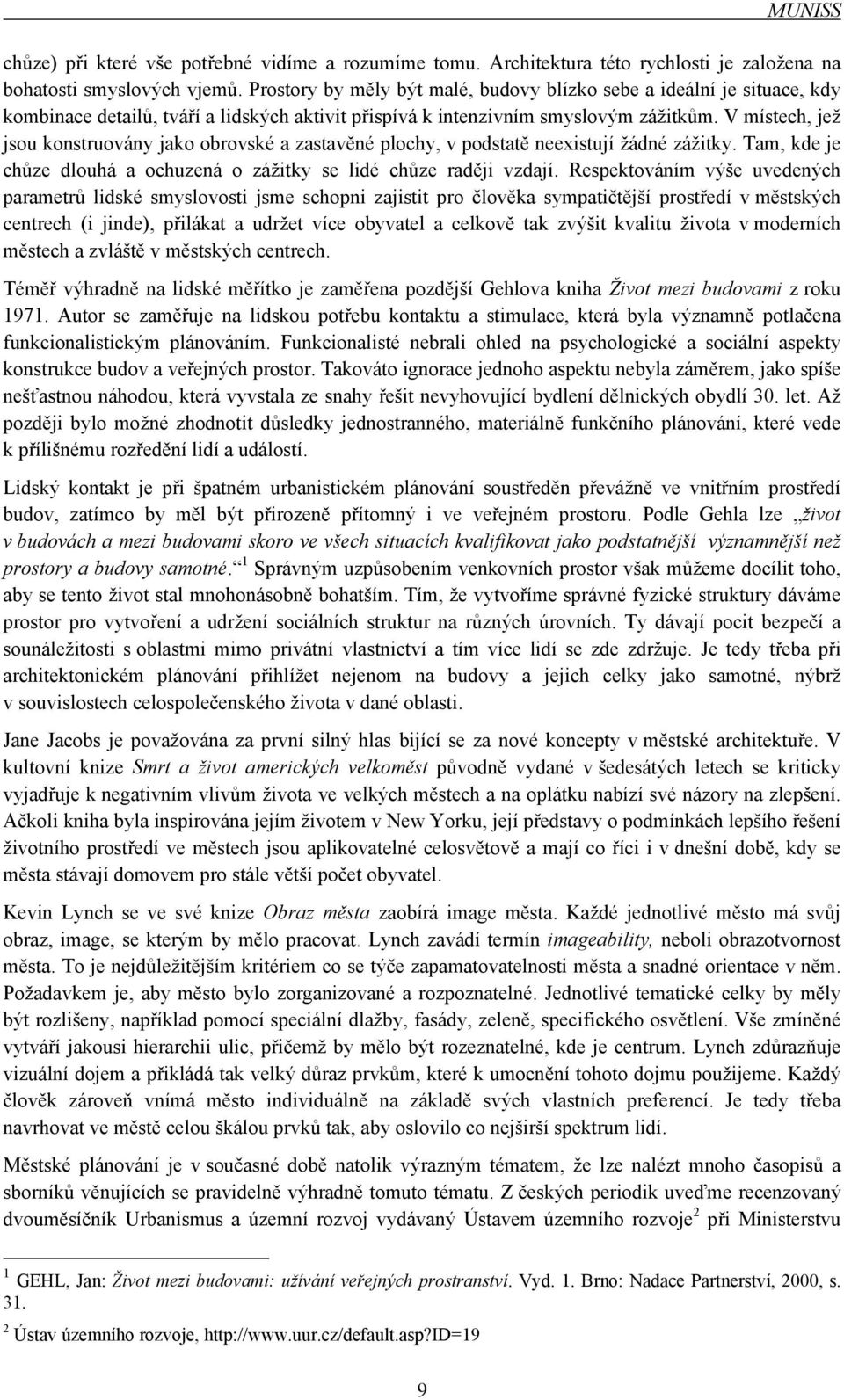 V místech, jež jsou konstruovány jako obrovské a zastavěné plochy, v podstatě neexistují žádné zážitky. Tam, kde je chůze dlouhá a ochuzená o zážitky se lidé chůze raději vzdají.