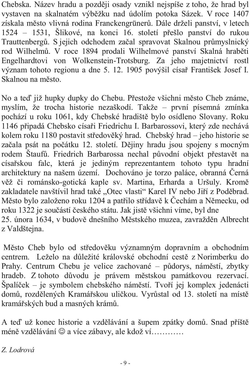 V roce 1894 prodali Wilhelmové panství Skalná hraběti Engelhardtovi von Wolkenstein-Trotsburg. Za jeho majetnictví rostl význam tohoto regionu a dne 5. 12. 1905 povýšil císař František Josef I.