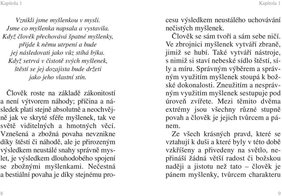 Člověk roste na základě zákonitostí a není výtvorem náhody; příčina a následek platí stejně absolutně a neochvějně jak ve skryté sféře myšlenek, tak ve světě viditelných a hmotných věcí.