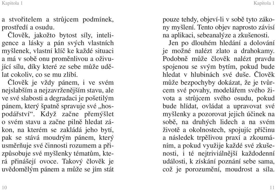 se mu zlíbí. Člověk je vždy pánem, i ve svém nejslabším a nejzavrženějším stavu, ale ve své slabosti a degradaci je pošetilým pánem, který špatně spravuje své hospodářství.