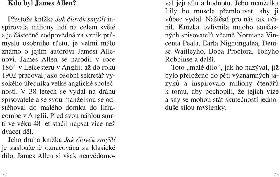 James Allen se narodil v roce 1864 v Leicesteru v Anglii; až do roku 1902 pracoval jako osobní sekretář vysokého úředníka velké anglické společnosti.