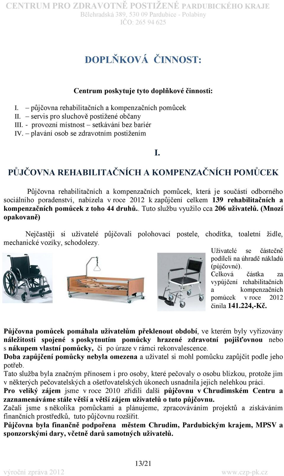 plavání osob se zdravotním postiţením PŮJČOVNA REHABILITAČNÍCH A KOMPENZAČNÍCH POMŮCEK Půjčovna rehabilitačních a kompenzačních pomůcek, která je součástí odborného sociálního poradenství, nabízela v