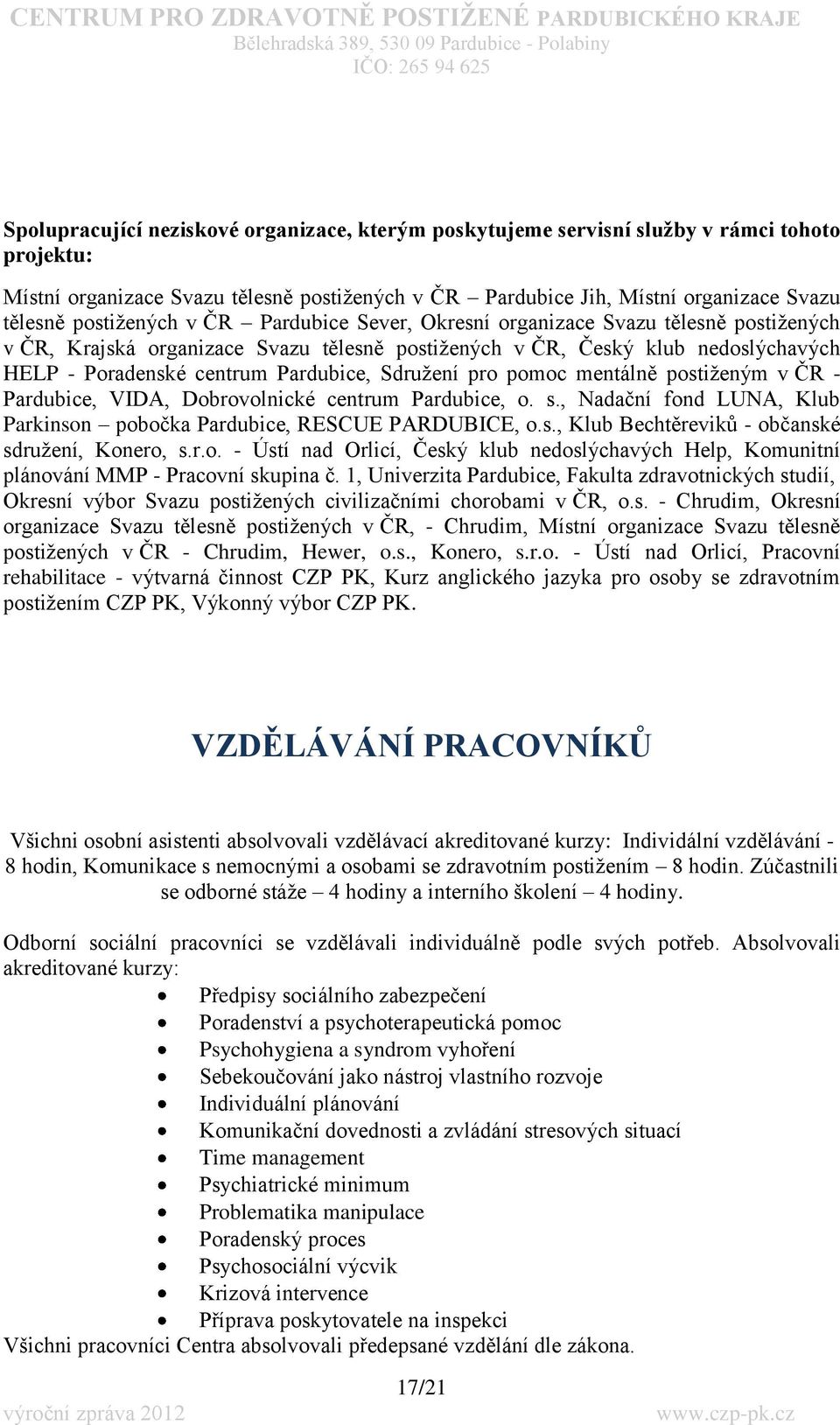 Sdruţení pro pomoc mentálně postiţeným v ČR - Pardubice, VIDA, Dobrovolnické centrum Pardubice, o. s., Nadační fond LUNA, Klub Parkinson pobočka Pardubice, RESCUE PARDUBICE, o.s., Klub Bechtěreviků - občanské sdruţení, Konero, s.