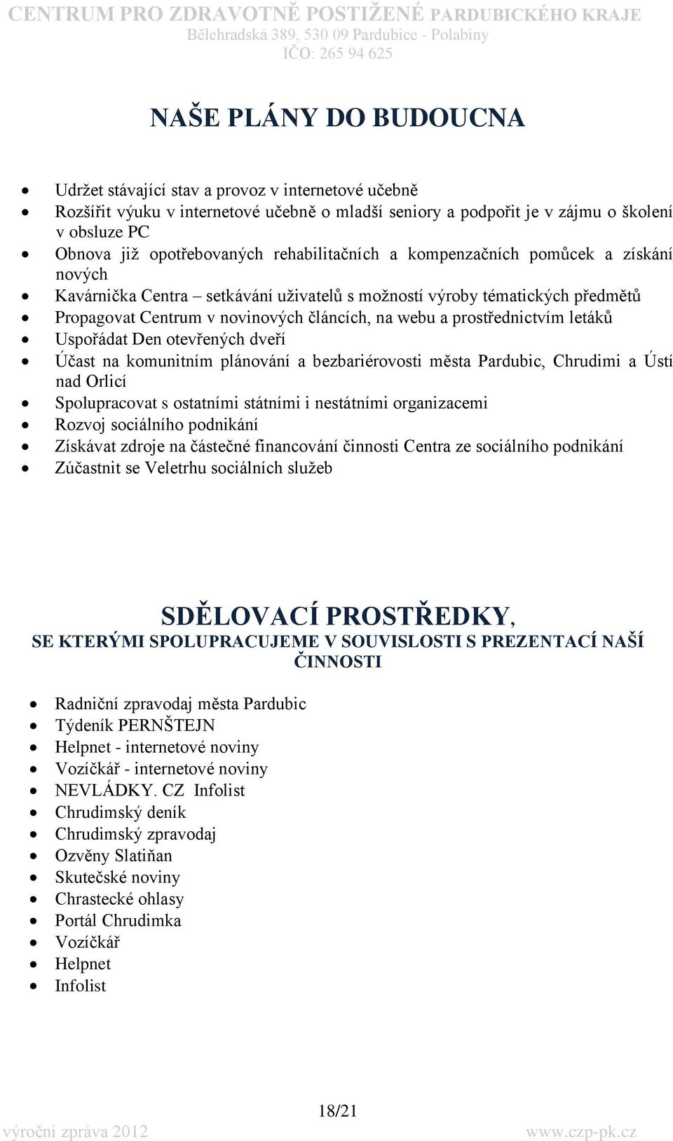 prostřednictvím letáků Uspořádat Den otevřených dveří Účast na komunitním plánování a bezbariérovosti města Pardubic, Chrudimi a Ústí nad Orlicí Spolupracovat s ostatními státními i nestátními