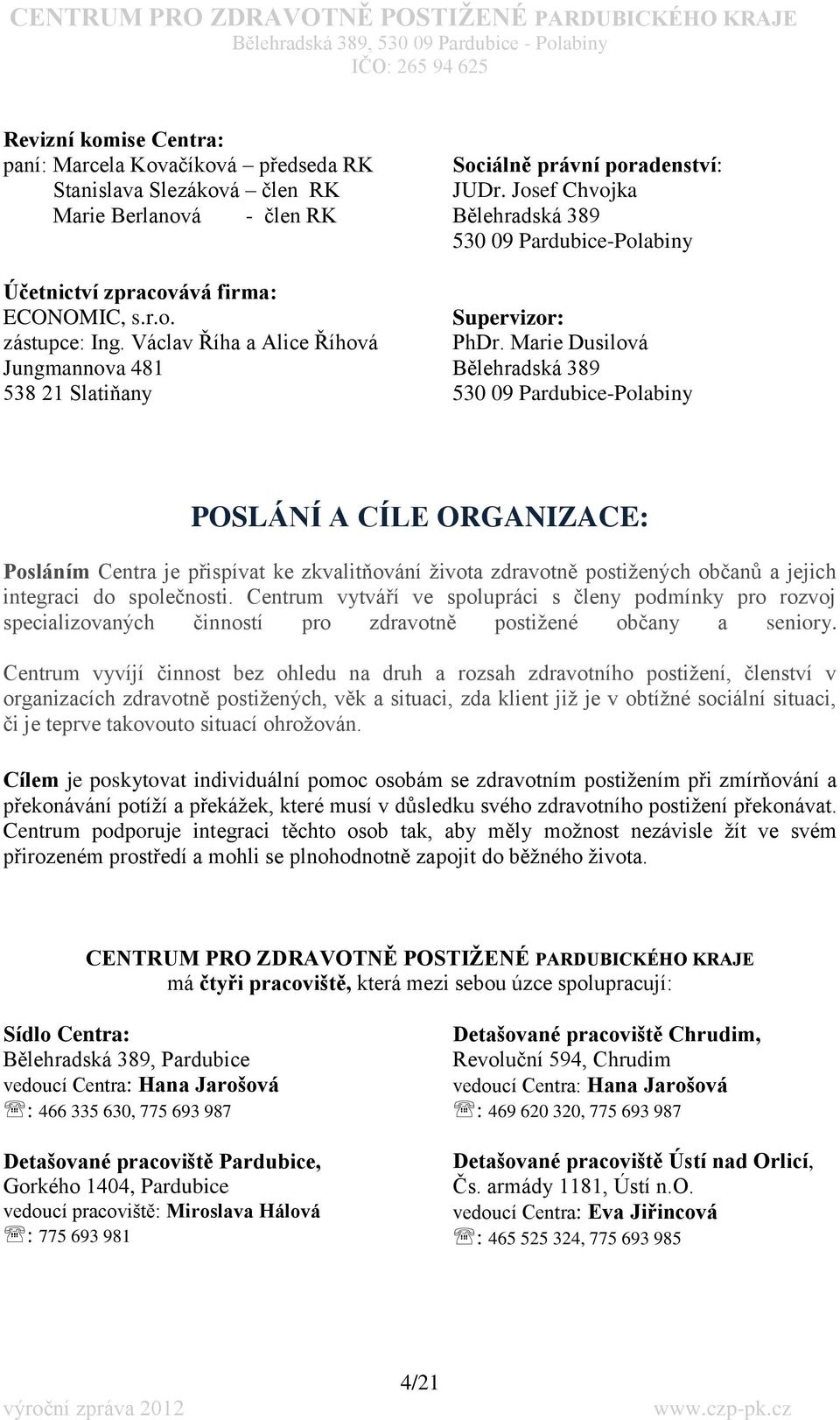 Marie Dusilová Bělehradská 389 530 09 Pardubice-Polabiny POSLÁNÍ A CÍLE ORGANIZACE: Posláním Centra je přispívat ke zkvalitňování ţivota zdravotně postiţených občanů a jejich integraci do společnosti.