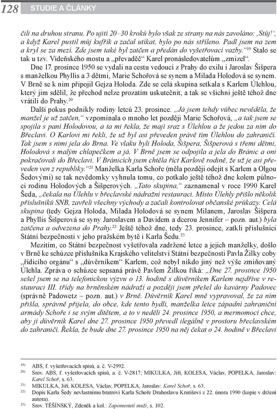 prosince 1950 se vydali na cestu vedoucí z Prahy do exilu i Jaroslav Šišpera s manželkou Phyllis a 3 dětmi, Marie Schořová se synem a Milada Holodová se synem. V Brně se k nim připojil Gejza Holoda.