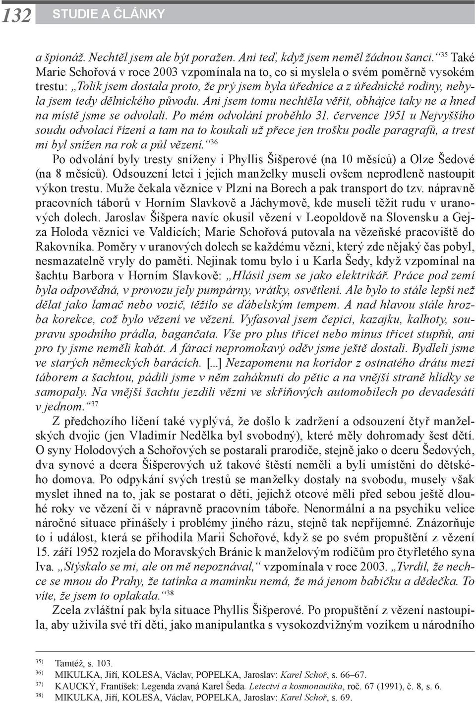 původu. Ani jsem tomu nechtěla věřit, obhájce taky ne a hned na místě jsme se odvolali. Po mém odvolání proběhlo 31.