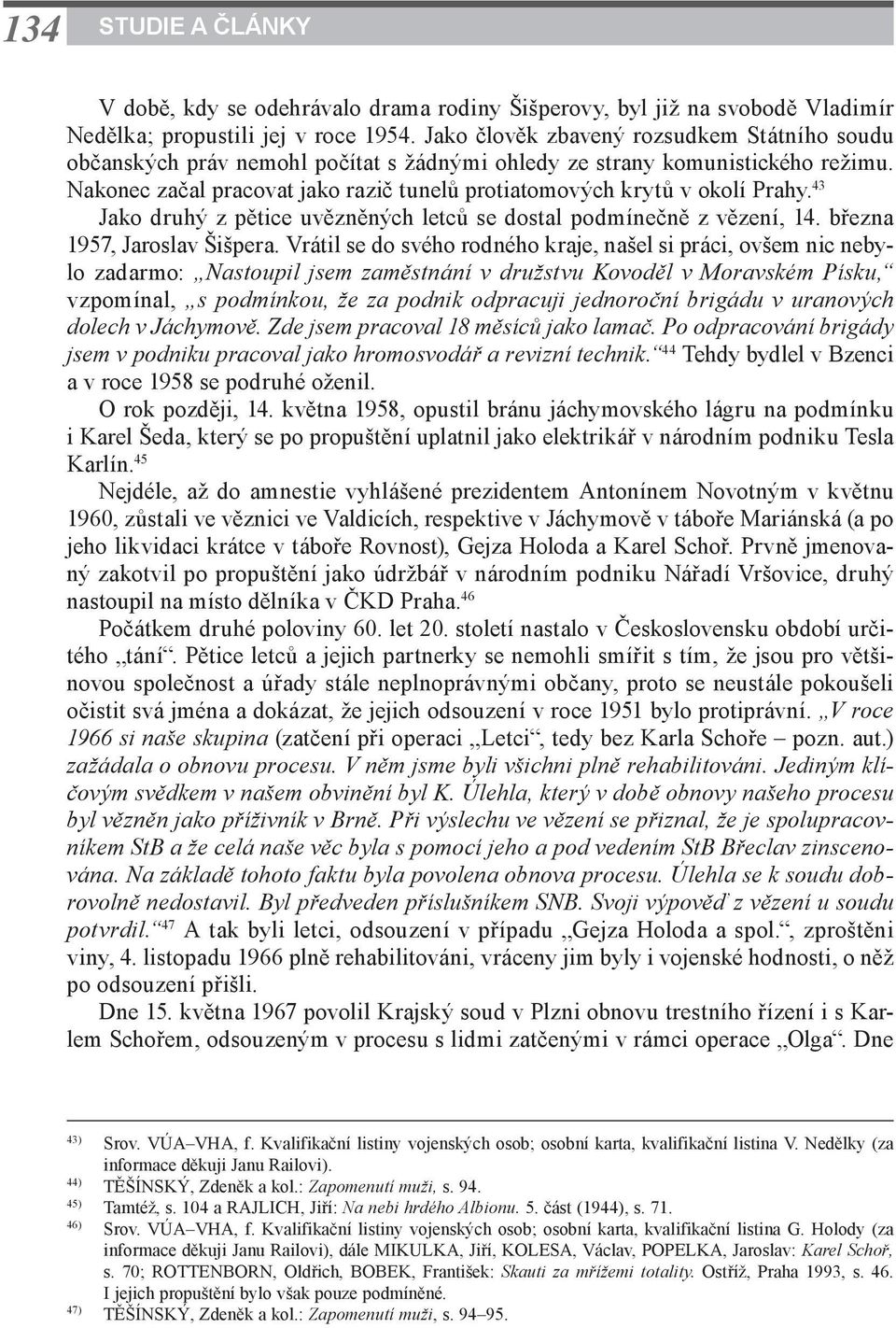 Nakonec začal pracovat jako razič tunelů protiatomových krytů v okolí Prahy. 43 Jako druhý z pětice uvězněných letců se dostal podmínečně z vězení, 14. března 1957, Jaroslav Šišpera.