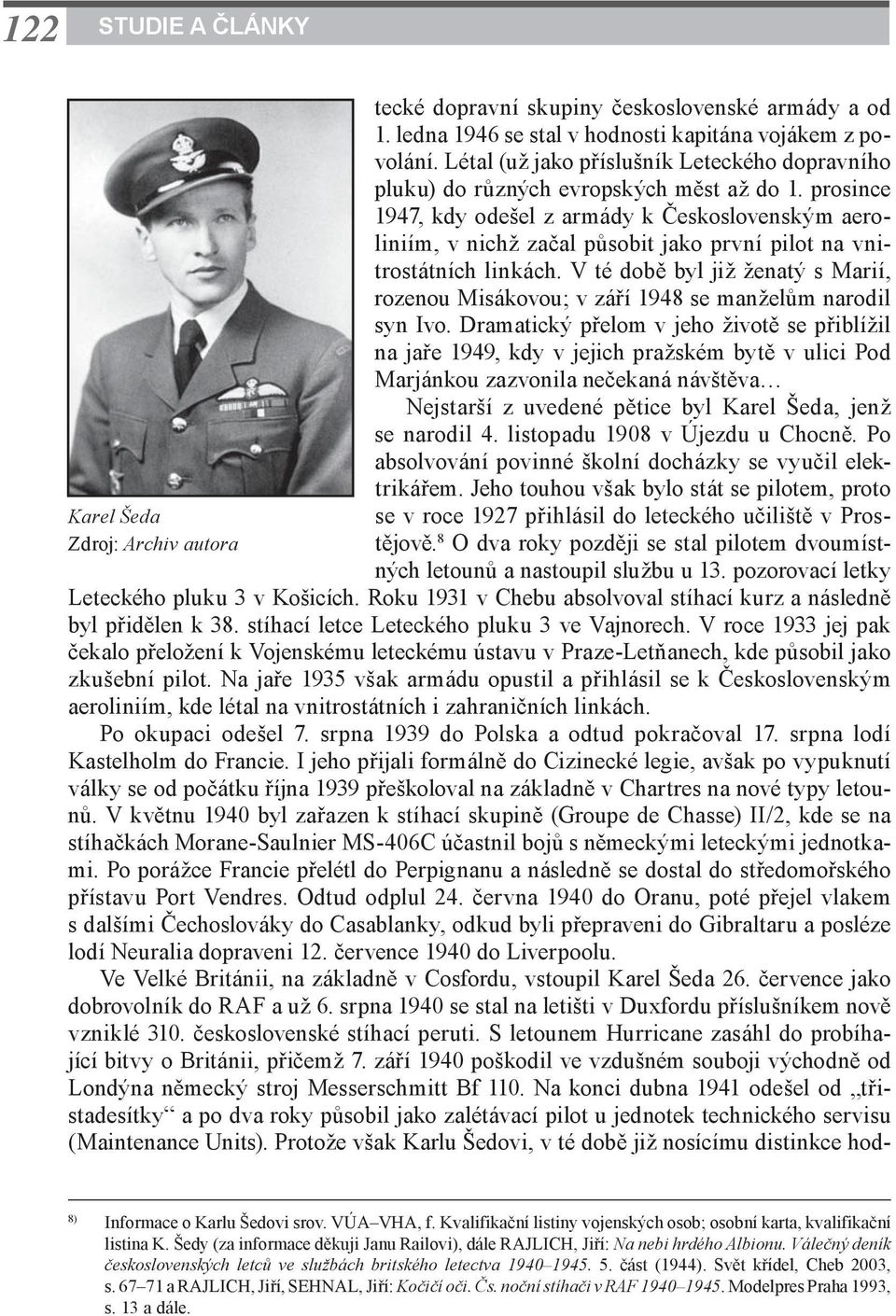 prosince 1947, kdy odešel z armády k Československým aeroliniím, v nichž začal působit jako první pilot na vnitrostátních linkách.