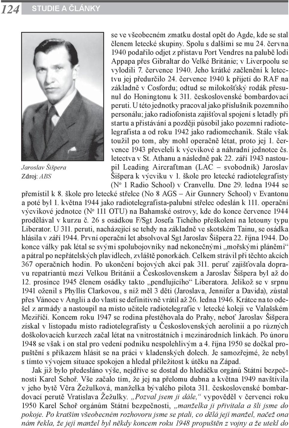 Jeho krátké začlenění k letectvu jej předurčilo 24. července 1940 k přijetí do RAF na základně v Cosfordu; odtud se milokošťský rodák přesunul do Honingtonu k 311. československé bombardovací peruti.