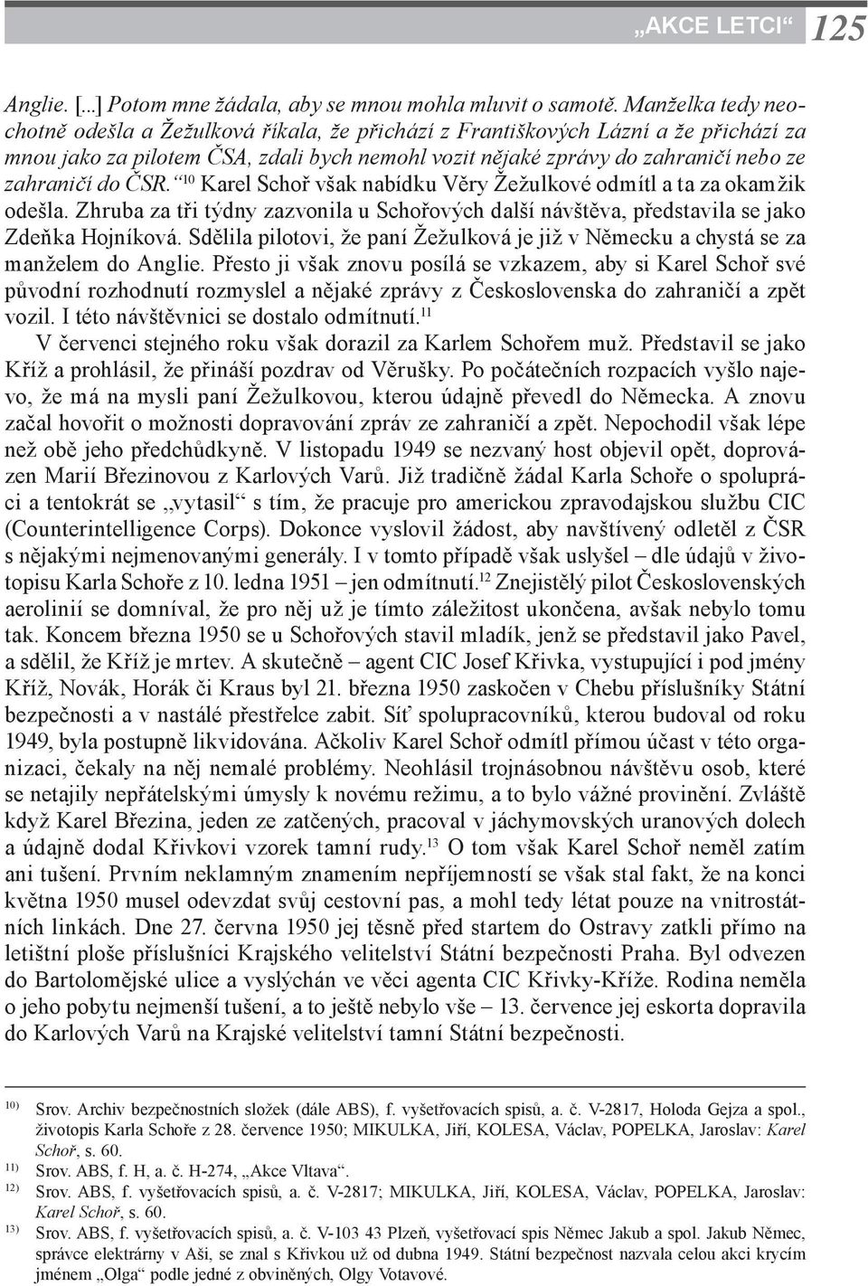 ČSR. 10 Karel Schoř však nabídku Věry Žežulkové odmítl a ta za okamžik odešla. Zhruba za tři týdny zazvonila u Schořových další návštěva, představila se jako Zdeňka Hojníková.