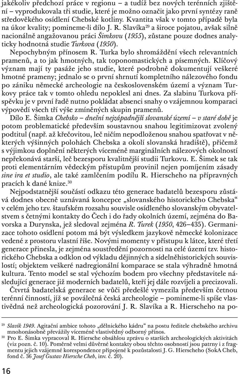 Slavíka 29 a široce pojatou, avšak silně nacionálně angažovanou práci Šimkovu (1955), zůstane pouze dodnes analyticky hodnotná studie Turkova (1950). Nepochybným přínosem R.