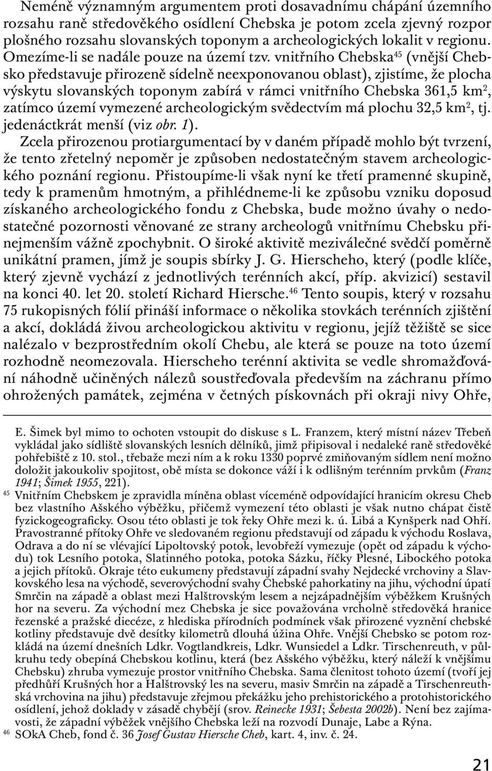 vnitřního Chebska 45 (vnější Chebsko představuje přirozeně sídelně neexponovanou oblast), zjistíme, že plocha výskytu slovanských toponym zabírá v rámci vnitřního Chebska 361,5 km 2, zatímco území