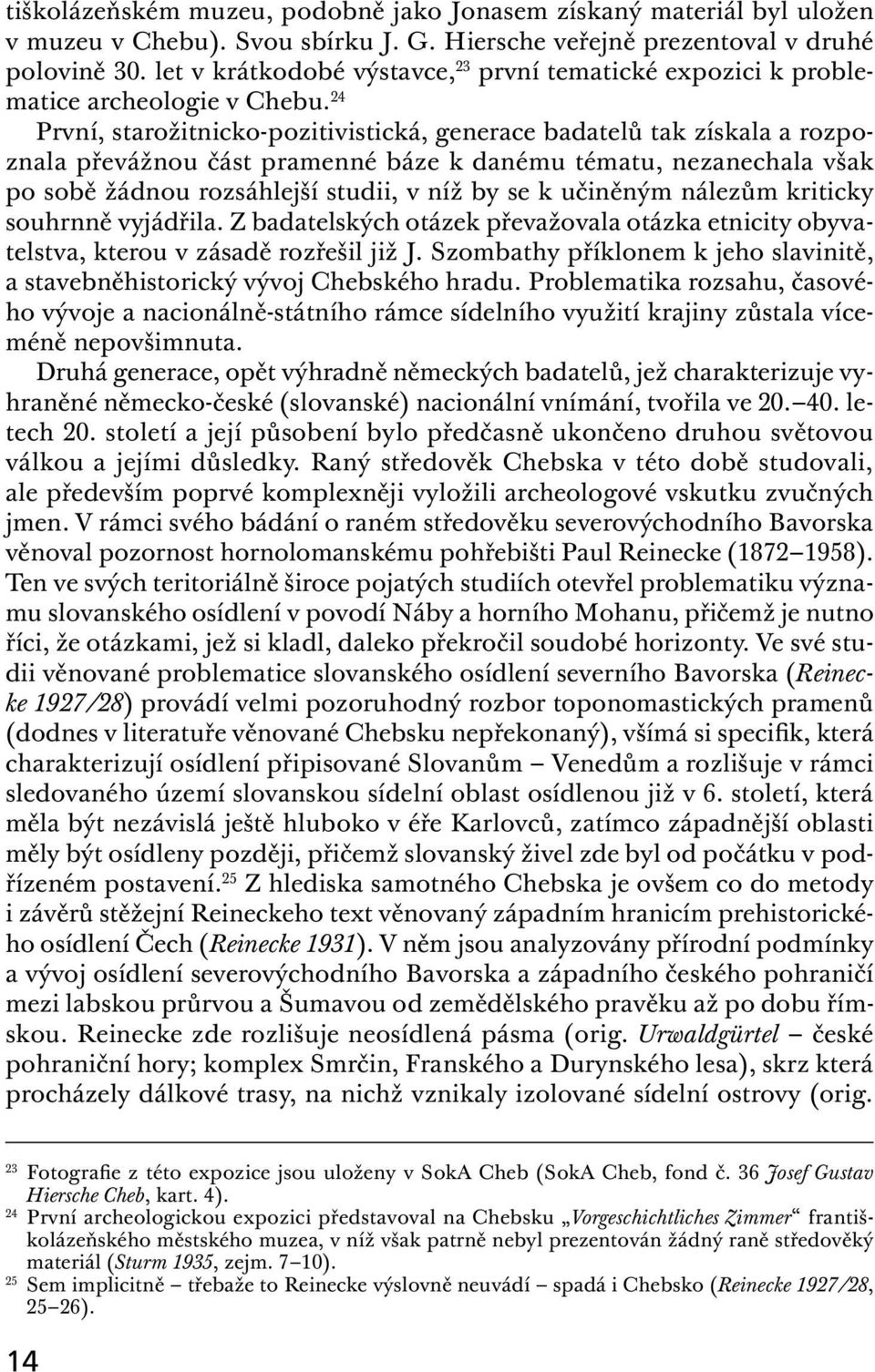 24 První, starožitnicko-pozitivistická, generace badatelů tak získala a rozpoznala převážnou část pramenné báze k danému tématu, nezanechala však po sobě žádnou rozsáhlejší studii, v níž by se k