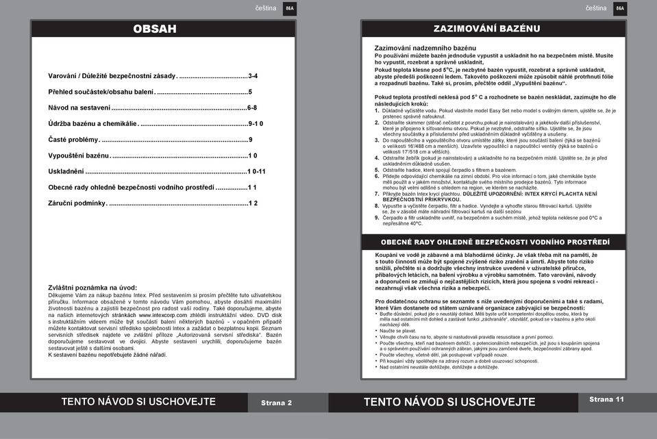 ... 1 2 ZAZIMOVÁNÍ BAZÉNU Zazimování nadzemního bazénu Po používání můžete bazén jednoduše vypustit a uskladnit ho na bezpečném místě.