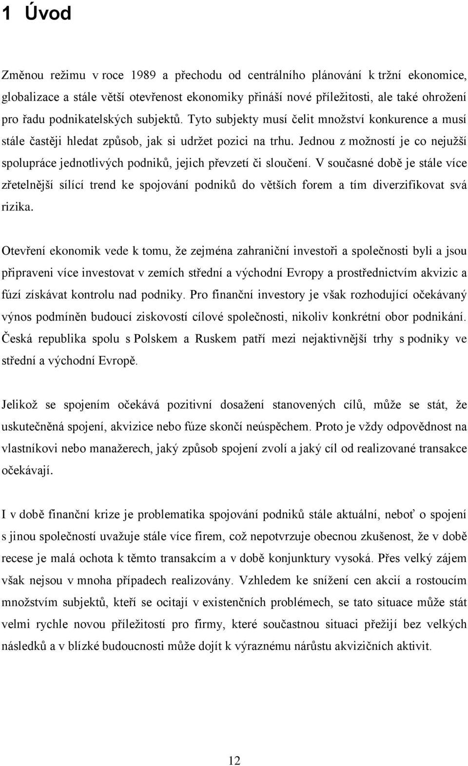 Jednou z moţností je co nejuţší spolupráce jednotlivých podniků, jejich převzetí či sloučení.