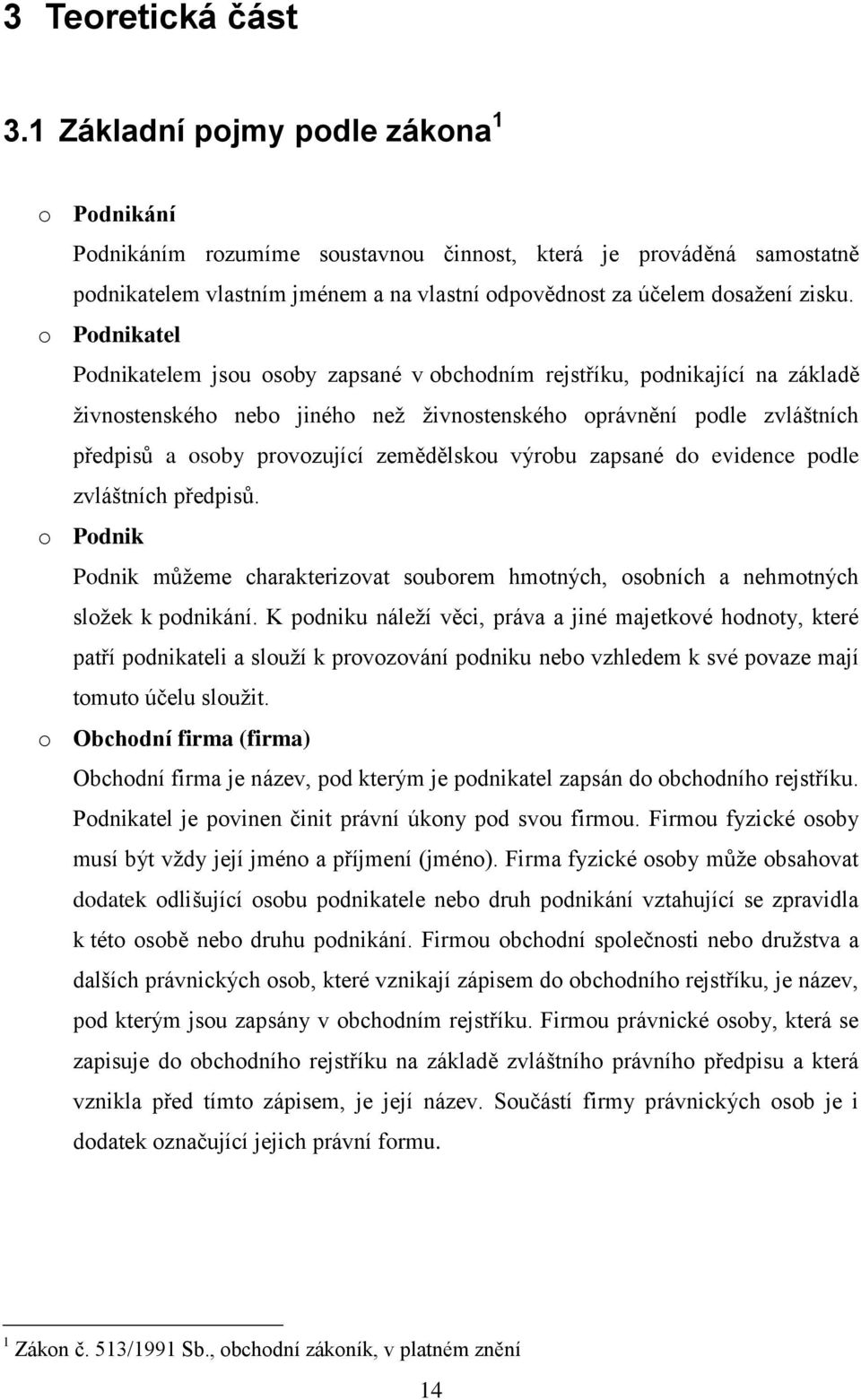 o Podnikatel Podnikatelem jsou osoby zapsané v obchodním rejstříku, podnikající na základě ţivnostenského nebo jiného neţ ţivnostenského oprávnění podle zvláštních předpisů a osoby provozující