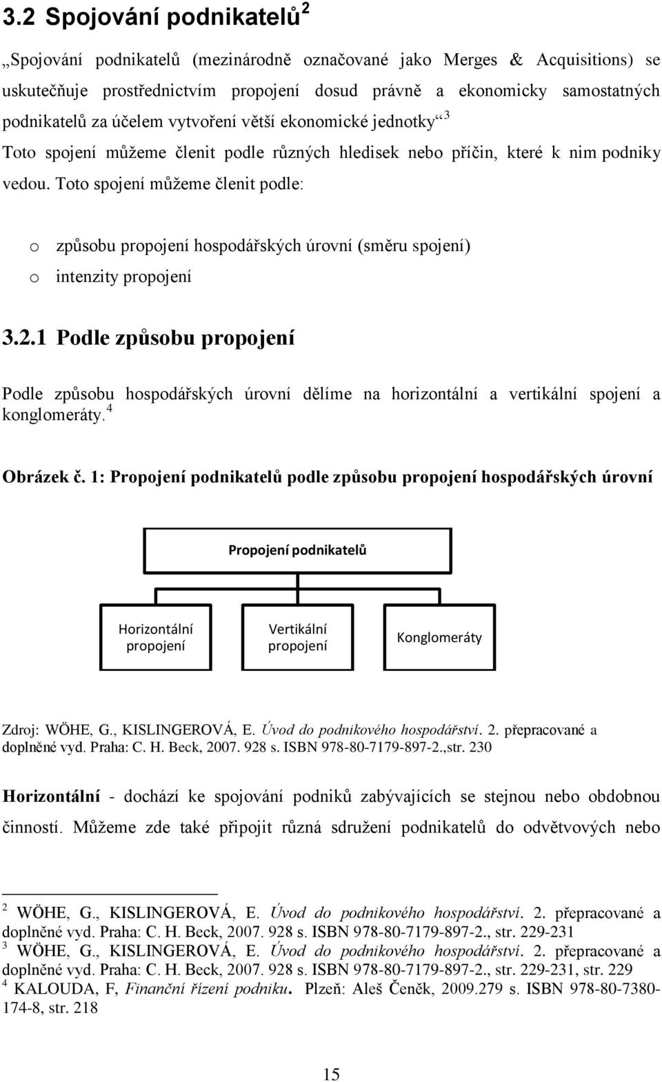 Toto spojení můţeme členit podle: o způsobu propojení hospodářských úrovní (směru spojení) o intenzity propojení 3.2.