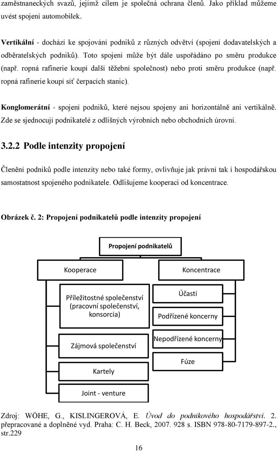 ropná rafinerie koupí další těţební společnost) nebo proti směru produkce (např. ropná rafinerie koupí síť čerpacích stanic).