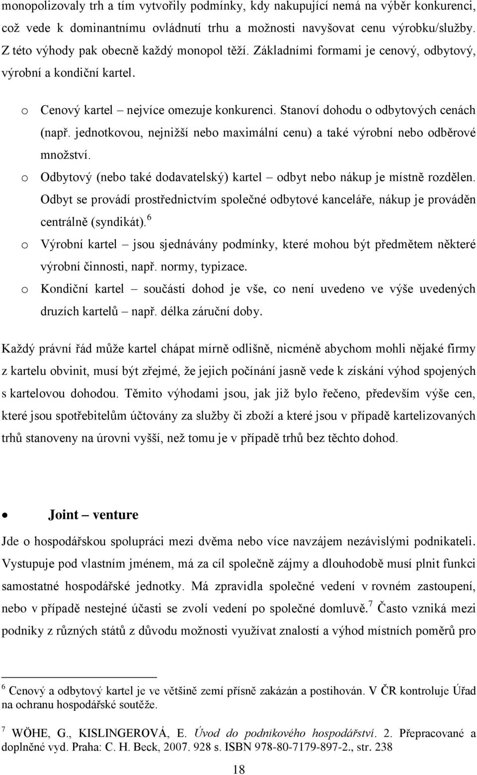 jednotkovou, nejniţší nebo maximální cenu) a také výrobní nebo odběrové mnoţství. o Odbytový (nebo také dodavatelský) kartel odbyt nebo nákup je místně rozdělen.