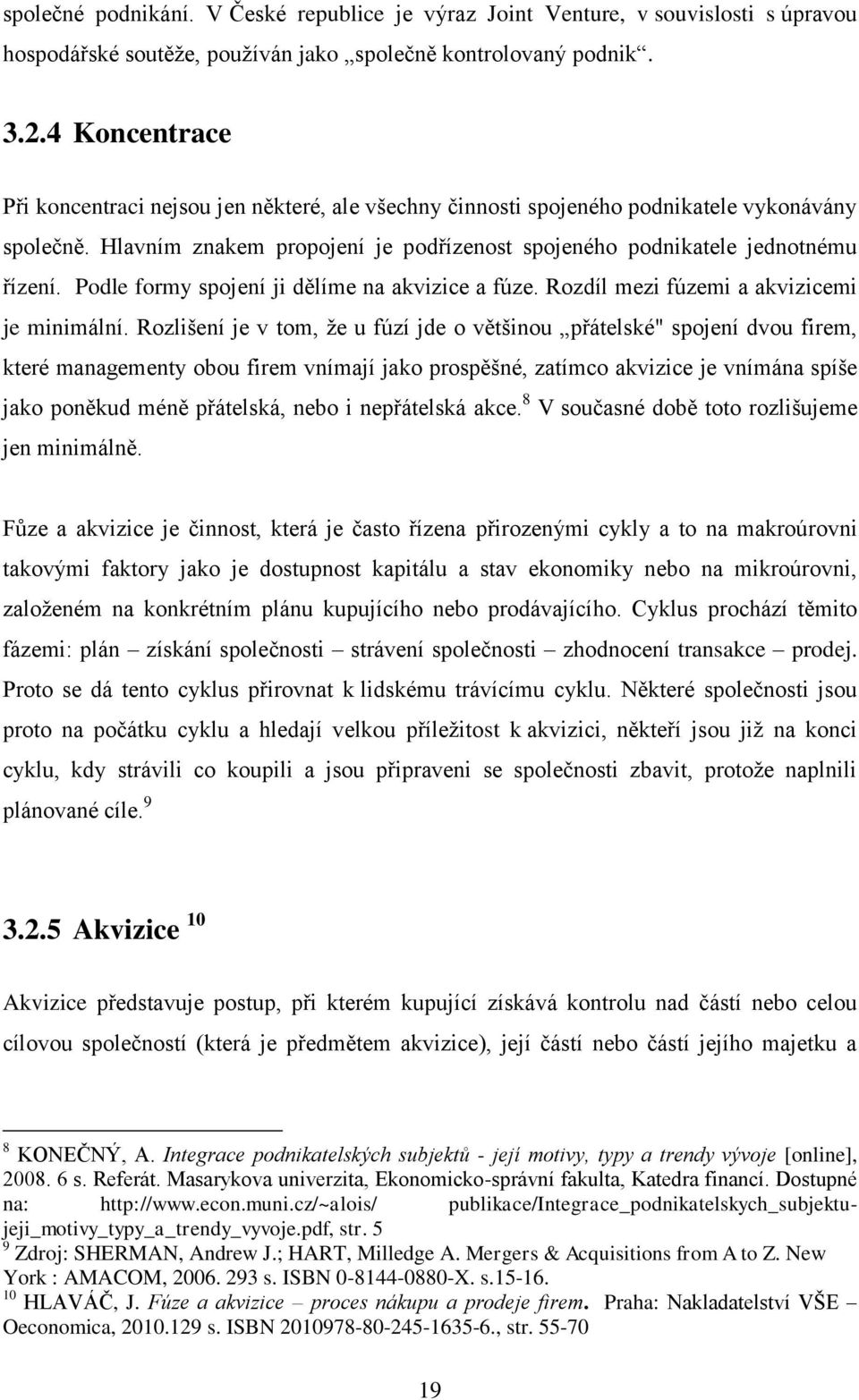 Podle formy spojení ji dělíme na akvizice a fúze. Rozdíl mezi fúzemi a akvizicemi je minimální.