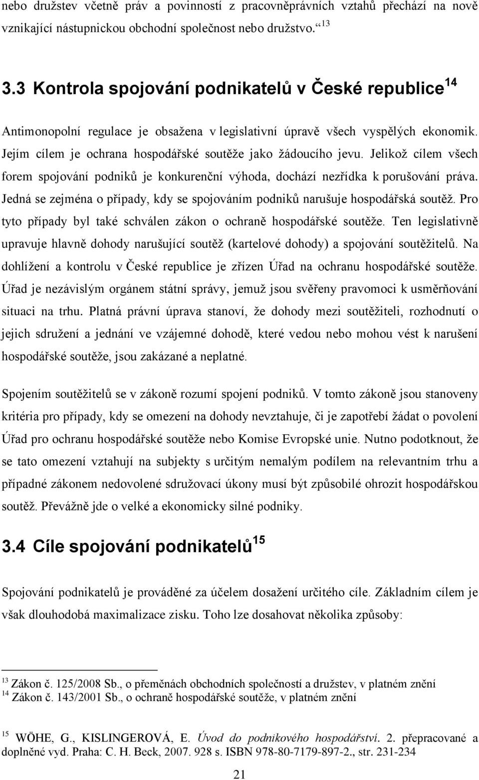 Jelikoţ cílem všech forem spojování podniků je konkurenční výhoda, dochází nezřídka k porušování práva. Jedná se zejména o případy, kdy se spojováním podniků narušuje hospodářská soutěţ.