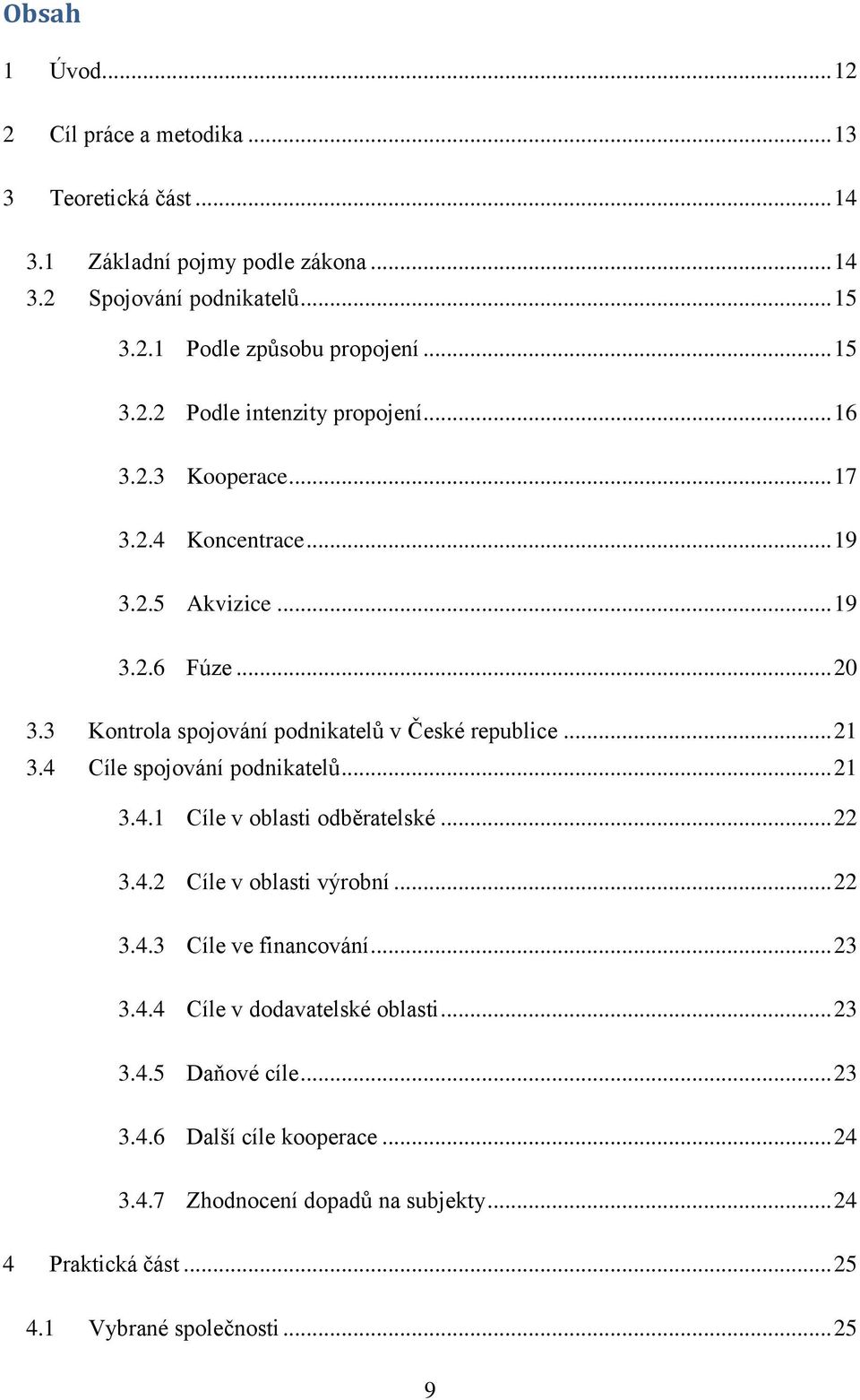 3 Kontrola spojování podnikatelů v České republice... 21 3.4 Cíle spojování podnikatelů... 21 3.4.1 Cíle v oblasti odběratelské... 22 3.4.2 Cíle v oblasti výrobní... 22 3.4.3 Cíle ve financování.