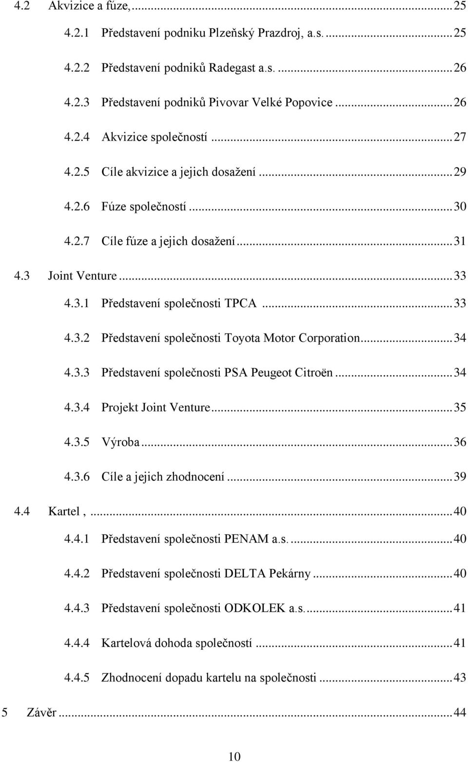 .. 34 4.3.3 Představení společnosti PSA Peugeot Citroën... 34 4.3.4 Projekt Joint Venture... 35 4.3.5 Výroba... 36 4.3.6 Cíle a jejich zhodnocení... 39 4.4 Kartel,... 40 4.4.1 Představení společnosti PENAM a.