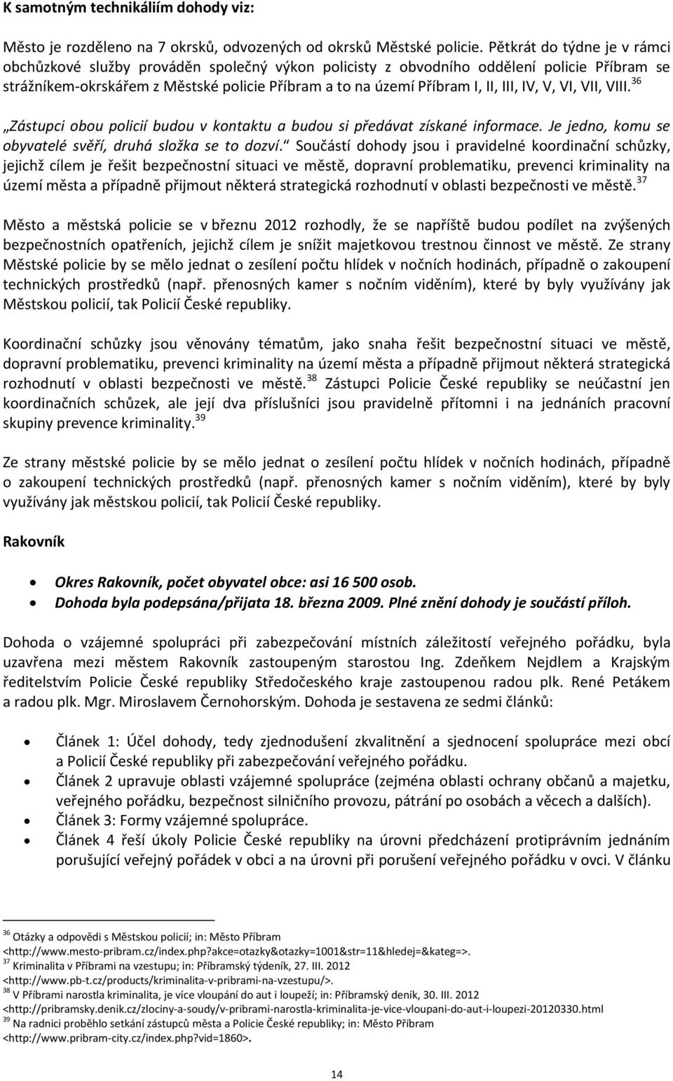 III, IV, V, VI, VII, VIII. 36 Zástupci obou policií budou v kontaktu a budou si předávat získané informace. Je jedno, komu se obyvatelé svěří, druhá složka se to dozví.