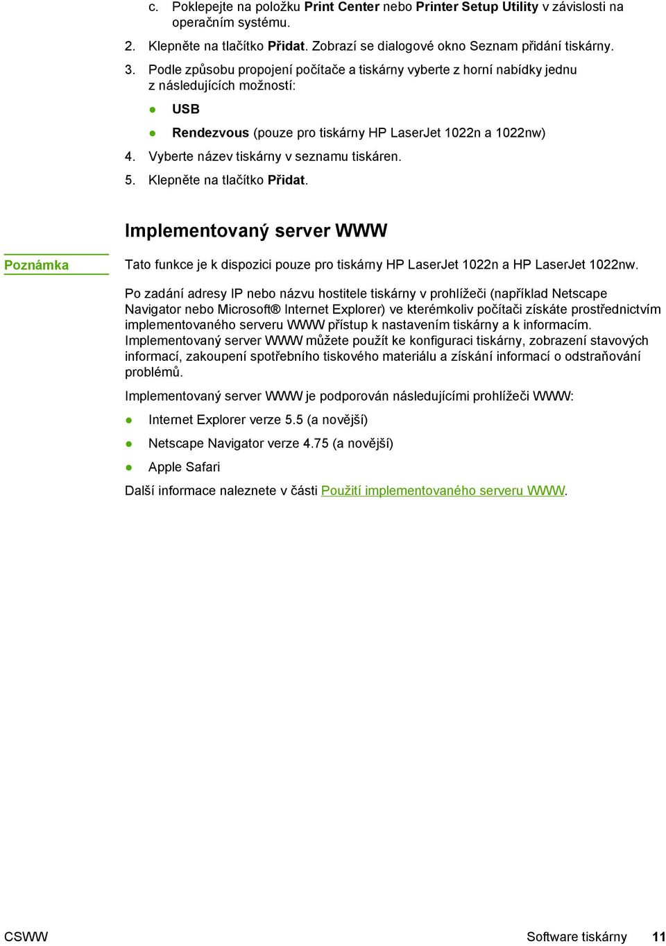 Vyberte název tiskárny v seznamu tiskáren. 5. Klepněte na tlačítko Přidat. Implementovaný server WWW Poznámka Tato funkce je k dispozici pouze pro tiskárny HP LaserJet 1022n a HP LaserJet 1022nw.